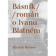 Básník / Román o Ivanu Blatném - Martin Reiner