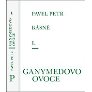 Básně I.: Ganymedovo ovoce - Pavel Petr