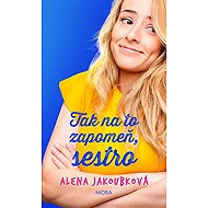 Tak na to zapomeň, sestro - Alena Jakoubková