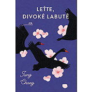 Leťte, divoké labutě - Jung Chang
