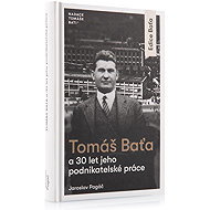 Tomáš Baťa a 30 let jeho podnikatelské práce - 