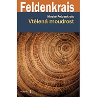 Vtělená moudrost - Moshé Feldenkrais