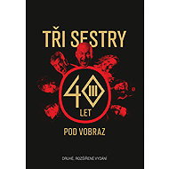 Tři sestry: 40 let pod vobraz - Tři sestry; Jan Hlaváč