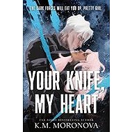 Your Knife, My Heart - K. M. Moronova