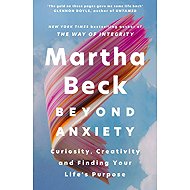 Beyond Anxiety: Curiosity, Creativity and Finding Your Life's Purpose - 