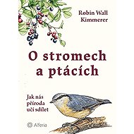 O stromech a ptácích: Jak nás příroda učí sdílet - Robin Wall Kimmerer