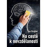 Na cestě k nevzdělanosti - Ivo Strejček