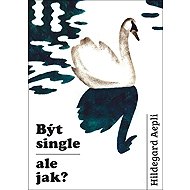 Být single - ale jak? - Hildegard Aepliová