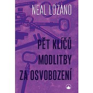 Pět klíčů modlitby za osvobození - Neal Lozano
