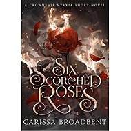 Six Scorched Roses - Carissa Broadbent