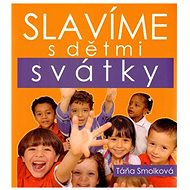 Slavíme s dětmi svátky - Táňa Smolková