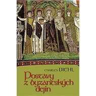 Postavy z byzantských dejín - Charles Diehl