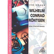 Wilhelm Conrad Röntgen: Dědic šťastné náhody - Ivo Kraus