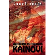 Všetci sme potomkovia Kainovi - Ľuboš Jurík