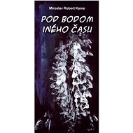 Pod bodom iného času - Miroslav Robert Kame