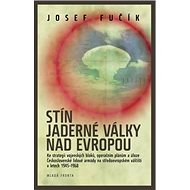 Stín jaderné války nad Evropou - Josef Fučík