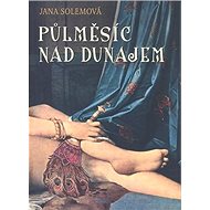 Půlměsíc nad Dunajem - Jana Solemová
