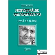 Profesionálne opatrovateľstvo: úvod do teórie - Anna Krišková
