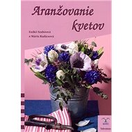 Aranžovanie kvetov - Mária Radiscová; Enikö Szabóová