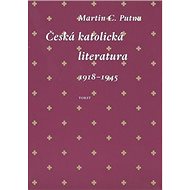 Česká katolická literatura 1918-1945 - Martin C. Putna