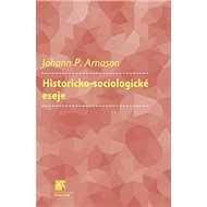 Historicko-sociologické eseje - Johann P. Arnason