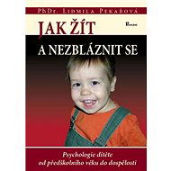 Jak žít a nezbláznit se: Psychologie dítěte od předškolního věku do dospělosti - 
