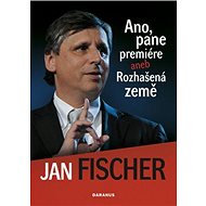 Ano, pane premiére aneb Rozhašená země - Jan Fischer