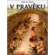 Jak se žilo v pravěku - Eva Tinková