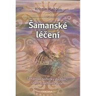 Šamanské léčení - Kristin Madden