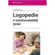 Logopedie v ošetřovatelské praxi - Ilona Kejklíčková
