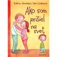 Ako som prišiel na svet - Kateřina Janouchová; Mervi Lindmanová