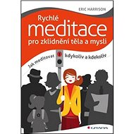 Rychlé meditace pro zklidnění těla a mysli: Jak meditovat kdykoliv a kdekoliv - Eric Harrison