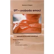 EFT - svoboda emocí: Jednoduchá technika sebeléční - Ramona B. Wagner