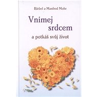Vnímej srdcem a potkáš svůj život - Bärbel Mohr; Manfred Mohr
