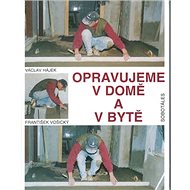 Opravujeme v domě a v bytě - Václav Hájek; František Vošický
