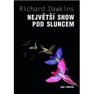 Největší show pod Sluncem: Důkazy evoluce - Richard Dawkins