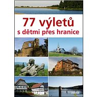 77 výletů s dětmi přes hranice - Veronika Škvárová; Věra Škvárová