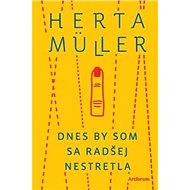 Dnes by som sa radšej nestretla - Herta Müllerová
