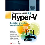 Microsoft Windows Server 2008 R2 Hyper-V: podrobný průvodce administrátora - Mike Sterling; John Kelbley