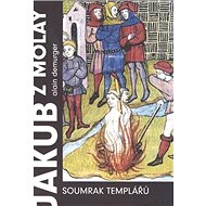 Jakub z Molay Soumrak templářů - 