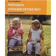 Průvodce vývojem dětské řeči: Logopedická prevence - Dana Kutálková