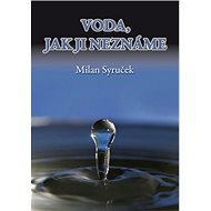 Voda, jak jí neznáme - Milan Syruček; Richard Böhnel