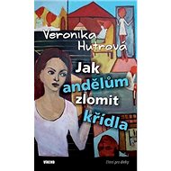 Jak andělům zlomit křídla - Veronika Hutrová