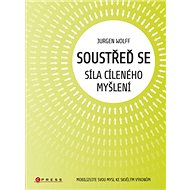 Soustřeď se Síla cíleného myšlení - Jürgen Wolf