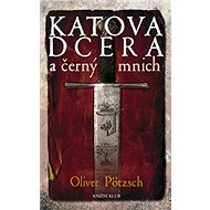 Katova dcera a černý mnich - Oliver Pötzsch