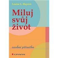 Miluj svůj život: osobní příručka - Louise L. Hay