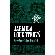 Navzdory básník zpívá - Jarmila Loukotková