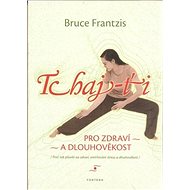 Tchaj-ťi: Pro zdraví a dlouhověkost - Bruce Frantzis