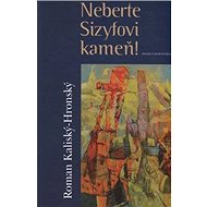 Neberte Sizyfovi kameň! - Roman Kaliský-Hronský