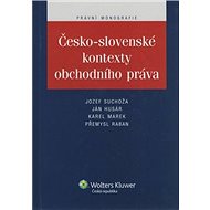 Česko-slovenské kontexty obchodního práva - Jozef Suchoža; Jan Husár; Karel Marek